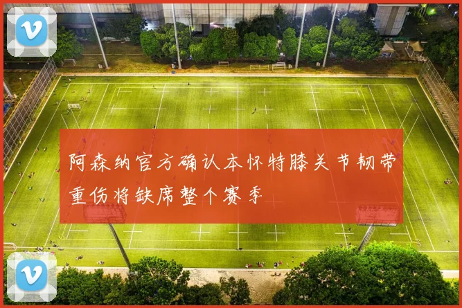 阿森纳官方确认本怀特膝关节韧带重伤将缺席整个赛季